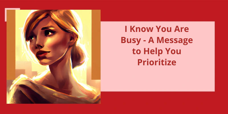 How to say i know you are busy politely