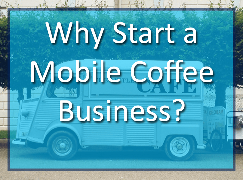 Coffee mobile business start why shop